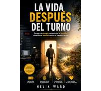 La vida después del turno.: Recupera tu energía, reconstruye tu identidad y descubre el equilibrio entre el trabajo y la vida.