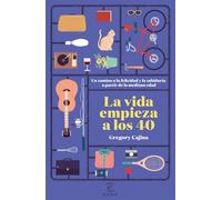 La vida empieza a los 40: Un camino hacia la felicidad y la sabiduría a partir de la mediana edad (Fuera de colección)