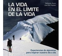 La vida en el límite de la vida: Experiencias de alpinistas para inspirar nuestro día a día (Bienestar, estilo de vida, salud)