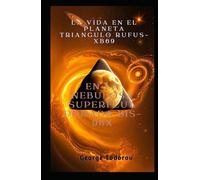 La vida en el planeta triángulo RUFUS-XB69 en la nebulosa superfluamente dorada Bis-98X (Cronicas de los conquistadores interestelares)