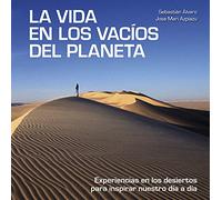 La vida en los vacíos del planeta: Experiencias en los desiertos para inspirar nuestro día a día (Bienestar, estilo de vida, salud)