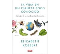 La vida en un planeta poco conocido: Mensajes de un mundo en transformación (Ciencia y Tecnología)