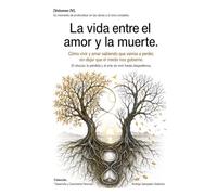 La vida entre el amor y la muerte: Cómo vivir y amar sabiendo que vamos a perder, sin dejar que el miedo nos gobierne. El vínculo, la pérdida y el arte de vivir hasta despedirnos.