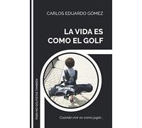 LA VIDA ES COMO EL GOLF: Cuando vivir es como jugar...