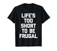 La Vida es Demasiado Corta para ser Frugal - Divertido Dicho sarcástico Novedad Camiseta