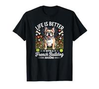 La Vida es Mejor con un Bulldog francés Alrededor Camiseta