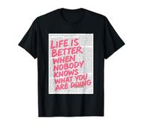 La vida es mejor cuando nadie sabe lo que estás haciendo Camiseta