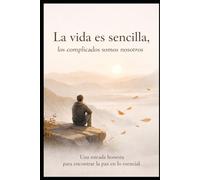 LA VIDA ES SENCILLA, LOS COMPLICADOS SOMOS NOSOTROS