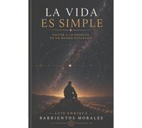 La Vida es Simple: Volver a lo esencial en un mundo saturado