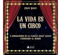 La Vida Es Un Circo - Cinco Generaciones De La Familia Raluy Legacy Fascinando El Mundo: 5 generaciones de la familia Raluy Legacy fascinando al mundo (SIN COLECCION)