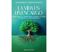 La vida es un encargo: Descubre tu propósito, lidera tu vida y abraza la abundancia