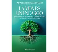 La vida es un encargo: Descubre tu propósito, lidera tu vida y abraza la abundancia