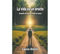 La vida es un eructo: Cuando el ego se rinde al amor