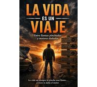 LA VIDA ES UN VIAJE: Aprende a mirar la vida como la mayor de tus aventuras: Una metáfora inspiradora sobre el crecimiento personal, la resiliencia y el autodescubrimiento