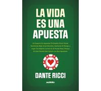La vida es una apuesta: Un experto en apuestas te enseña cómo tomar decisiones bajo incertidumbre y jugar tus mejores cartas en el mundo real, porque en este mundo solo ganan los que apuestan