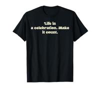 La Vida es una celebración. Haz Que cuente. Camiseta