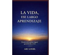 LA VIDA, ESE LARGO APRENDIZAJE: Poemas para quienes siguen aprendiendo a vivir