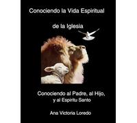 La Vida Espiritual de la Iglesia: Conociendo al Padre, al Hijo, y al Espíritu Santo (Conociendo la Vida Espiritual de la Iglesia)