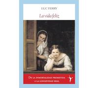 La vida feliz: Sabidurías clásicas y espiritualidad laica (Ensayos)