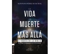 LA VIDA, LA MUERTE Y EL MÁS ALLÁ A TRAVÉS DE LA BIBLIA: CLAVES PARA LA COMPRENSIÓN DE LOS TEXTOS SAGRADOS