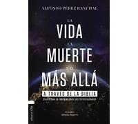 LA VIDA, LA MUERTE Y EL MÁS ALLÁ A TRAVÉS DE LA BIBLIA: CLAVES PARA LA COMPRENSIÓN DE LOS TEXTOS SAGRADOS