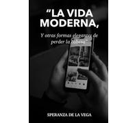 La vida moderna: y otras formas elegantes de perder la cabeza