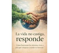 La vida no castiga, responde: Cómo funcionan los sistemas vivos y por qué colapsan cuando se fuerzan