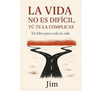 La vida no es difícil, tú te la complicas