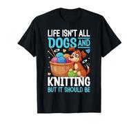 La vida no es todo perros y tejer, pero debería serlo Camiseta