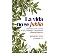La vida no se jubila: La jubilación puede ser una etapa para seguir creciendo en plenitud y legado