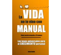 LA VIDA NO TE VINO CON MANUAL: Cómo sacarle provecho a TU manera, Las leyes universales para el crecimiento personal