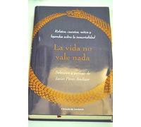 La Vida No Vale Nada. Relatos, Cuentos, Mitos Y Leyendas Sobre La Inmortalidad