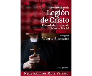 La vida oculta de la Legión de Cristo: El verdadero reino de Marcial Maciel