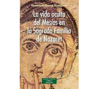 La vida oculta del mesías en la sagrada familia de Nazaret (ESTUDIOS Y ENSAYOS)