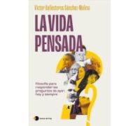 La vida pensada: Filosofía para responder las preguntas de ayer, hoy y siempre (Vivir hoy)