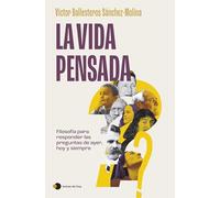 La vida pensada: Filosofía para responder las preguntas de ayer, hoy y siempre (Vivir hoy)