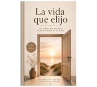 La vida que elijo: Un libro en blanco para escribir tu camino