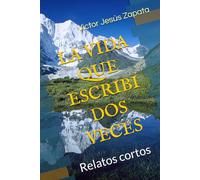 LA VIDA QUE ESCRIBI DOS VECES: Relatos cortos