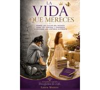 LA VIDA QUE MERECES: Rompe los ciclos del pasado, sana tus heridas y comienza a escribir una historia diferente