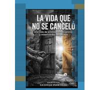 LA VIDA QUE NO SE CANCELO: una vida de errores, consecuencias y misericordia inesperada