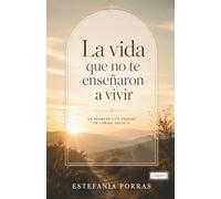 La vida que no te enseñaron a vivir: Un camino para dejar de vivir en automático, entenderte mejor y empezar desde tu verdad