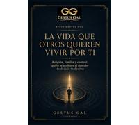 La vida que otros quieren vivir por ti: Religión, familia y control: quién se atribuye el derecho de decidir tu destino (Serie Gestus Gal)