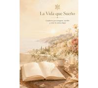 La Vida que Sueño: Cuaderno para imaginar, escribir y crear tu nueva etapa