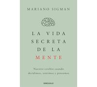 La vida secreta de la mente: Nuestro cerebro cuando decidimos, sentimos y pensamos (Best Seller | No Ficción)