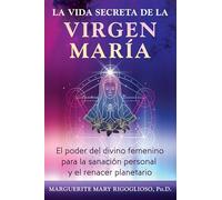 La vida secreta de la Virgen María: El poder del divino femenino para la sanación personal y el renacer planetario. (ESOTERISMO)