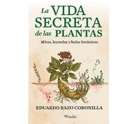 La vida secreta de las plantas: Mitos, leyendas y bulos botánicos (Divulgación científica)