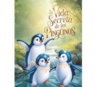 La vida secreta de los pingüinos: Una historia real de amor, lealtad y el increíble viaje a casa. Un cuento educativo sobre la naturaleza para niños.