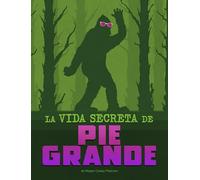 La vida secreta de Pie Grande/ The Secret Life of Bigfoot (Vidas Secretas De Críptidos/ the Secret Lives of Cryptids)