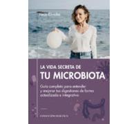 LA VIDA SECRTETA DE TU MICROBIOTA : Guía completa para entender y mejorar tus digestiones de forma actualizada e integrativa (PRACTICA)
