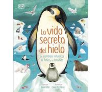 La vida secreta del hielo: La asombrosa naturaleza del Ártico y la Antártida (DK Infantil)